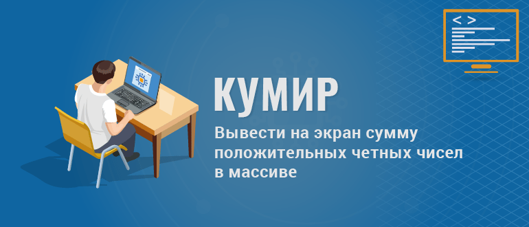 Вывести на экран сумму положительных четных чисел в массиве